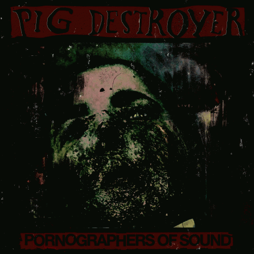 Pig Destroyer : Pornographers of Sound
